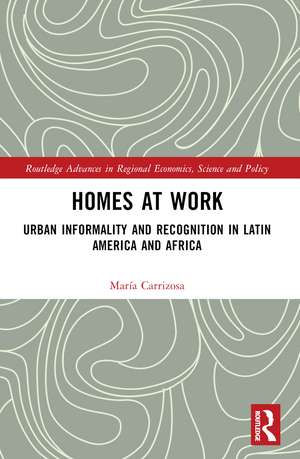 Homes at Work: Urban Informality and Recognition in Latin America and Africa de María Carrizosa