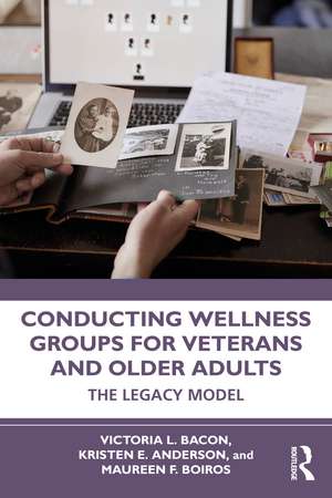 Conducting Wellness Groups for Veterans and Older Adults: The Legacy Model de Victoria L. Bacon