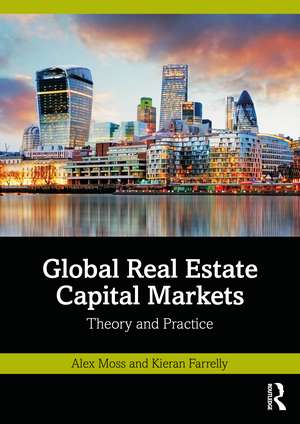 Global Real Estate Capital Markets: Theory and Practice de Alex Moss