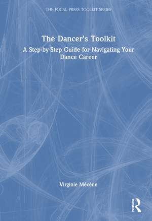 The Dancer's Toolkit: A Step-by-Step Guide for Navigating Your Dance Career de Virginie Mécène
