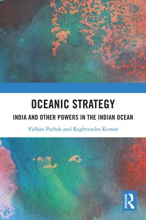 Oceanic Strategy: India and Other Powers in the Indian Ocean de Vidhan Pathak