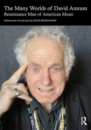 The Many Worlds of David Amram: Renaissance Man of American Music de Dean Birkenkamp