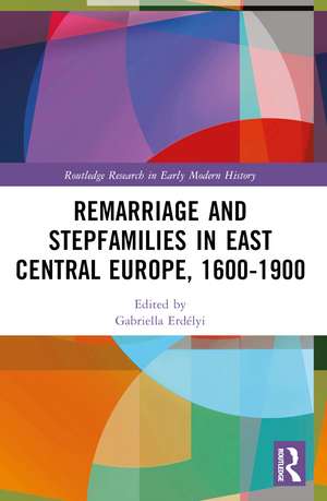 Remarriage and Stepfamilies in East Central Europe, 1600-1900 de Gabriella Erdélyi