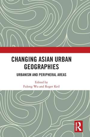 Changing Asian Urban Geographies: Urbanism and Peripheral Areas de Fulong Wu