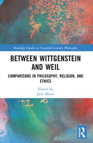 Between Wittgenstein and Weil: Comparisons in Philosophy, Religion, and Ethics de Jack Manzi