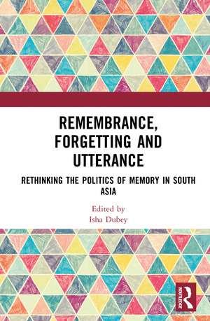 Remembrance, Forgetting and Utterance: Rethinking the Politics of Memory in South Asia de Isha Dubey