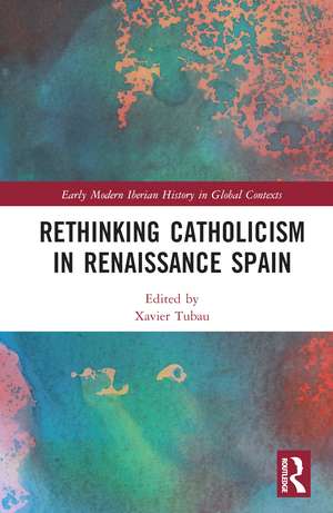 Rethinking Catholicism in Renaissance Spain de Xavier Tubau