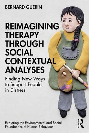 Reimagining Therapy through Social Contextual Analyses: Finding New Ways to Support People in Distress de Bernard Guerin