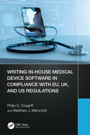 Writing In-House Medical Device Software in Compliance with EU, UK, and US Regulations de Philip S. Cosgriff