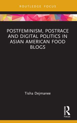 Postfeminism, Postrace and Digital Politics in Asian American Food Blogs de Tisha Dejmanee