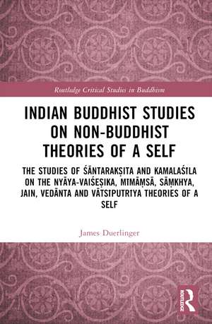 Indian Buddhist Studies on Non-Buddhist Theories of a Self: The Studies of Śāntarakṣita and Kamalaśīla on the Nyāya-Vaiśeṣika, Mīmāṃsā, Sāṃkhya, Jain, Vedānta and Vātsīputrīya Theories of a Self de James Duerlinger