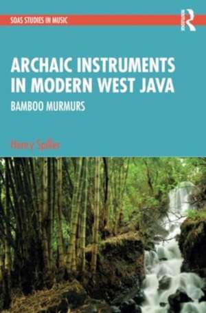 Archaic Instruments in Modern West Java: Bamboo Murmurs de Henry Spiller