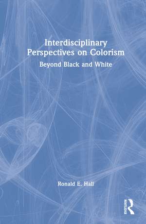 Interdisciplinary Perspectives on Colorism: Beyond Black and White de Ronald E. Hall