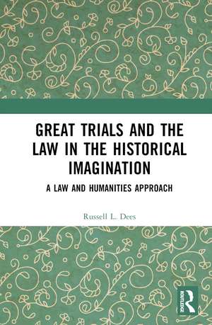 Great Trials and the Law in the Historical Imagination: A Law and Humanities Approach de Russell L. Dees