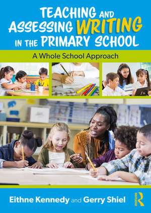 Teaching and Assessing Writing in the Primary School: A Whole School Approach de Eithne Kennedy