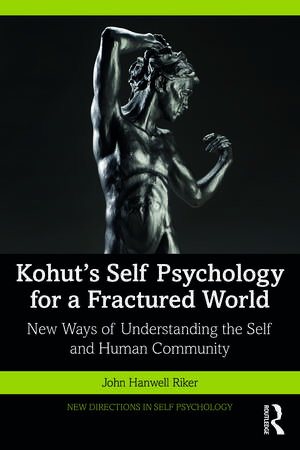 Kohut's Self Psychology for a Fractured World: New Ways of Understanding the Self and Human Community de John Hanwell Riker