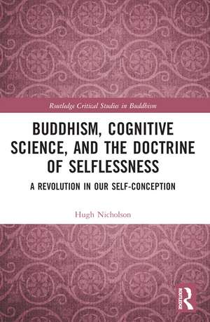 Buddhism, Cognitive Science, and the Doctrine of Selflessness: A Revolution in Our Self-Conception de Hugh Nicholson