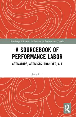 A Sourcebook of Performance Labor: Activators, Activists, Archives, All de Joey Orr