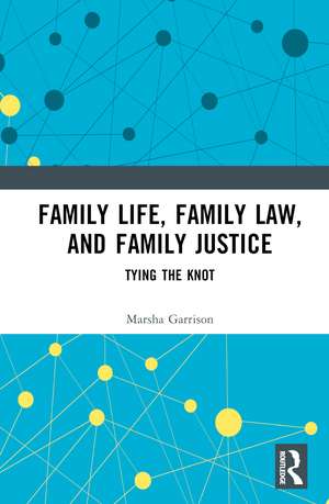 Family Life, Family Law, and Family Justice: Tying the Knot de Marsha Garrison