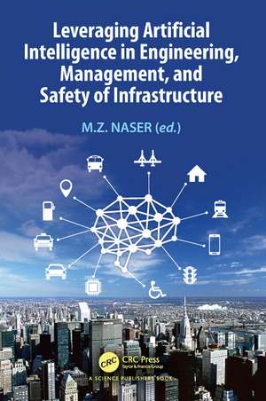 Leveraging Artificial Intelligence in Engineering, Management, and Safety of Infrastructure de M.Z. Naser