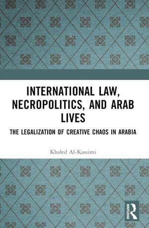 International Law, Necropolitics, and Arab Lives: The Legalization of Creative Chaos in Arabia de Khaled Al-Kassimi