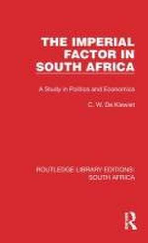 The Imperial Factor in South Africa: A Study in Politics and Economics de Cornelis W. de Kiewiet