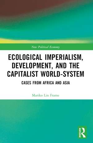 Ecological Imperialism, Development, and the Capitalist World-System: Cases from Africa and Asia de Mariko Lin Frame