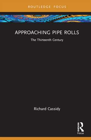 Approaching Pipe Rolls: The Thirteenth Century de Richard Cassidy