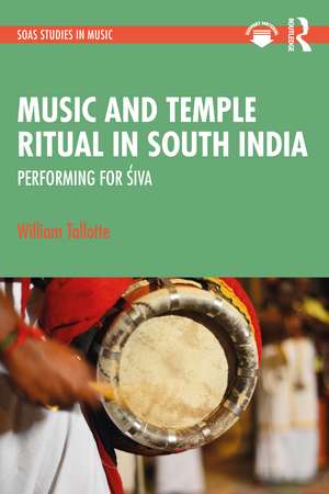 Music and Temple Ritual in South India: Performing for Śiva de William Tallotte