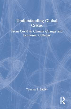 Understanding Global Crises: From Covid to Climate Change and Economic Collapse de Thomas Sadler