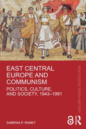 East Central Europe and Communism: Politics, Culture, and Society, 1943–1991 de Sabrina P. Ramet