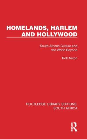 Homelands, Harlem and Hollywood: South African Culture and the World Beyond de Rob Nixon