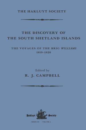 The Discovery of the South Shetland Islands / The Voyage of the Brig Williams, 1819-1820 and The Journal of Midshipman C.W. Poynter de R. J. Campbell