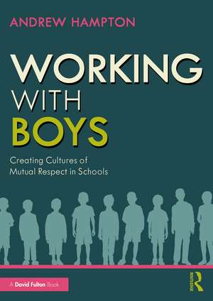 Working with Boys: Creating Cultures of Mutual Respect in Schools de Andrew Hampton