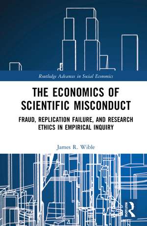 The Economics of Scientific Misconduct: Fraud, Replication Failure, and Research Ethics in Empirical Inquiry de James R. Wible