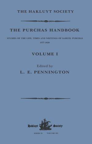 The Purchas Handbook: Studies of the Life, Times and Writings of Samuel Purchas, 1577–1626, Volume I de L.E. Pennington