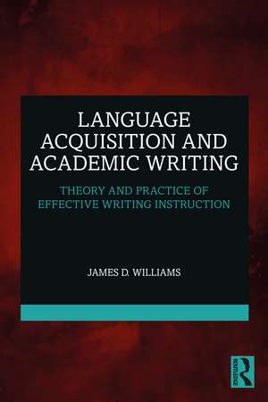 Language Acquisition and Academic Writing: Theory and Practice of Effective Writing Instruction de James D. Williams