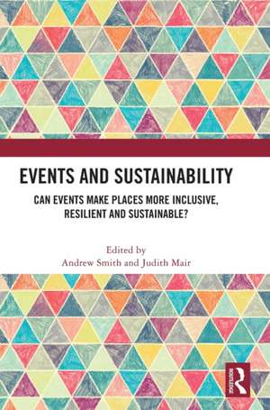 Events and Sustainability: Can Events Make Places More Inclusive, Resilient and Sustainable? de Andrew Smith