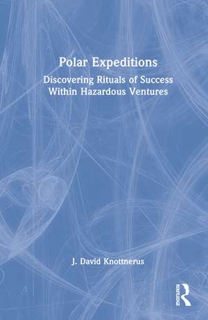 Polar Expeditions: Discovering Rituals of Success within Hazardous Ventures de J. Knottnerus