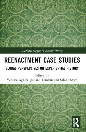 Reenactment Case Studies: Global Perspectives on Experiential History de Vanessa Agnew