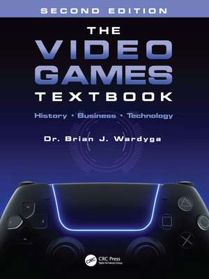 The Video Games Textbook: History • Business • Technology de Brian J. Wardyga