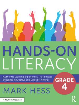 Hands-On Literacy, Grade 4: Authentic Learning Experiences That Engage Students in Creative and Critical Thinking de Mark Hess