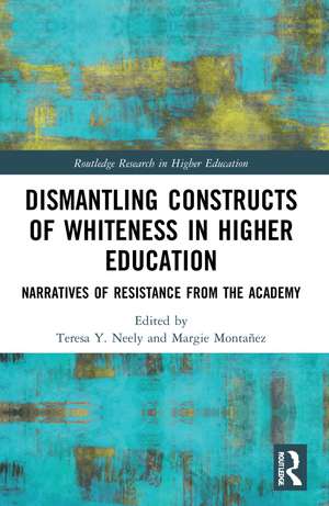 Dismantling Constructs of Whiteness in Higher Education: Narratives of Resistance from the Academy de Teresa Y. Neely