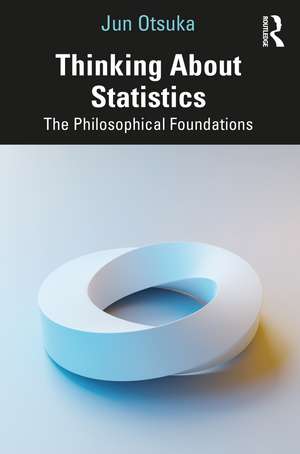 Thinking About Statistics: The Philosophical Foundations de Jun Otsuka