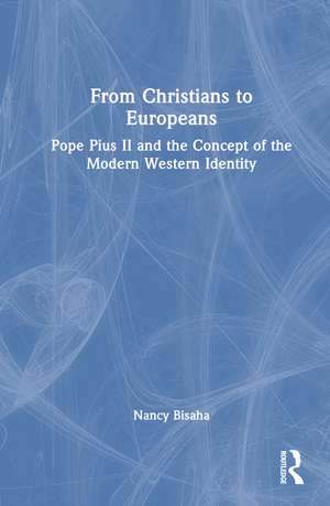 From Christians to Europeans: Pope Pius II and the Concept of the Modern Western Identity de Nancy Bisaha