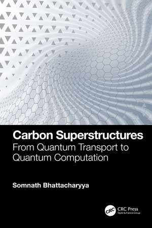 Carbon Superstructures: From Quantum Transport to Quantum Computation de Somnath Bhattacharyya