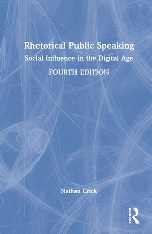 Rhetorical Public Speaking: Social Influence in the Digital Age de Nathan Crick