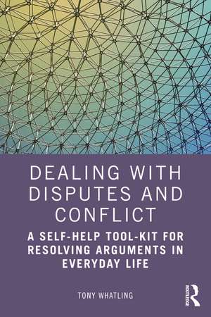 Dealing with Disputes and Conflict: A Self-Help Tool-Kit for Resolving Arguments in Everyday Life de Tony Whatling