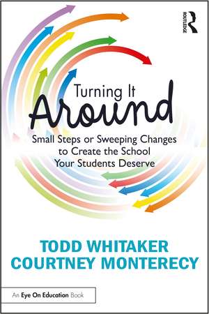 Turning It Around: Small Steps or Sweeping Changes to Create the School Your Students Deserve de Todd Whitaker