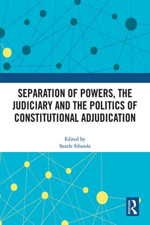 Separation of Powers, the Judiciary and the Politics of Constitutional Adjudication de Sanele Sibanda